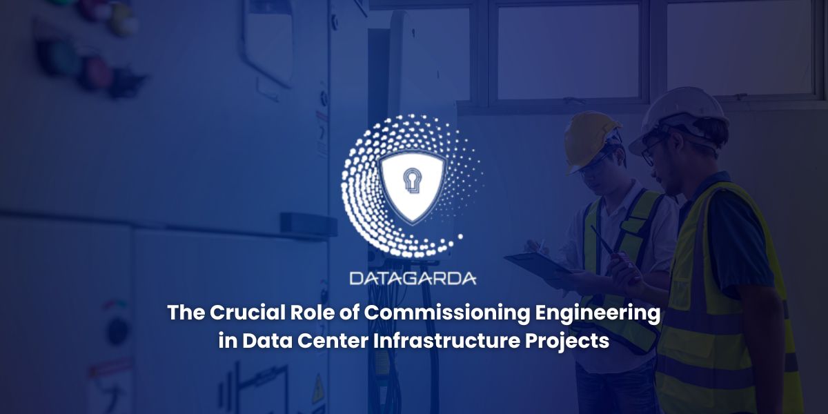 The Crucial Role of Commissioning Engineering in Data Center Infrastructure Projects