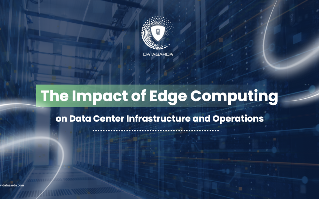 The Impact of Edge Computing on Data Center Infrastructure and Operations