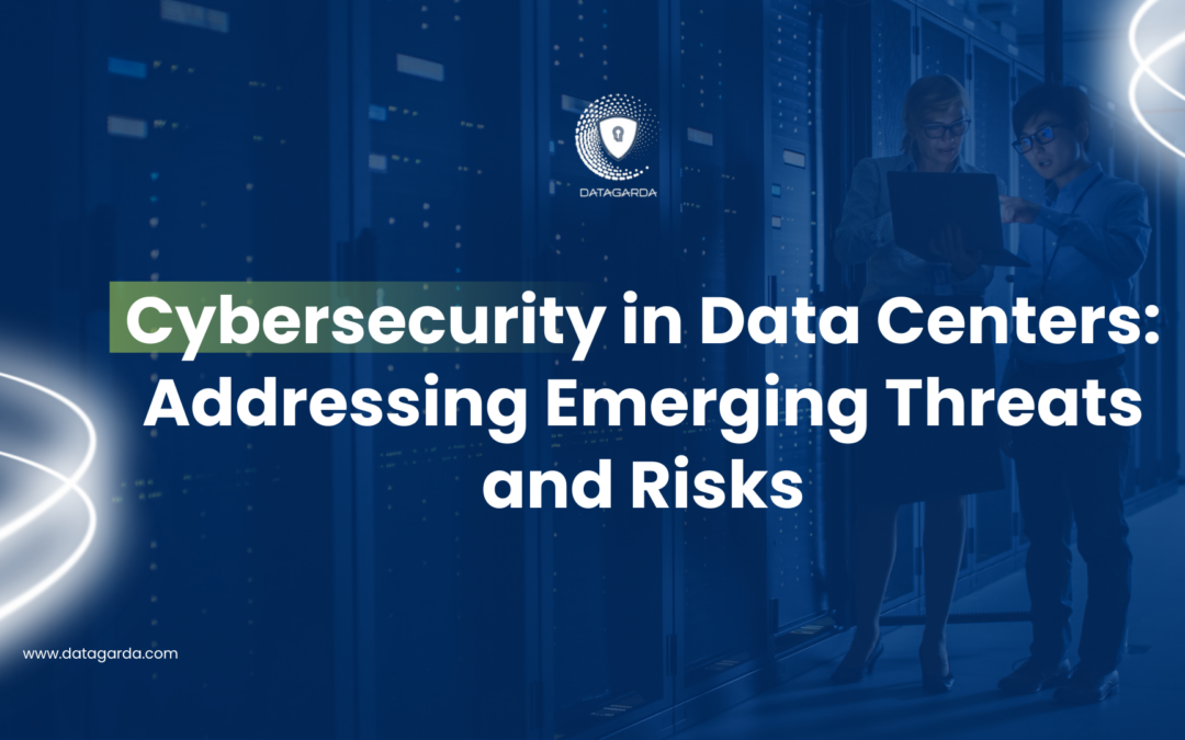 Cybersecurity in Data Centers: Addressing Emerging Threats and Risks