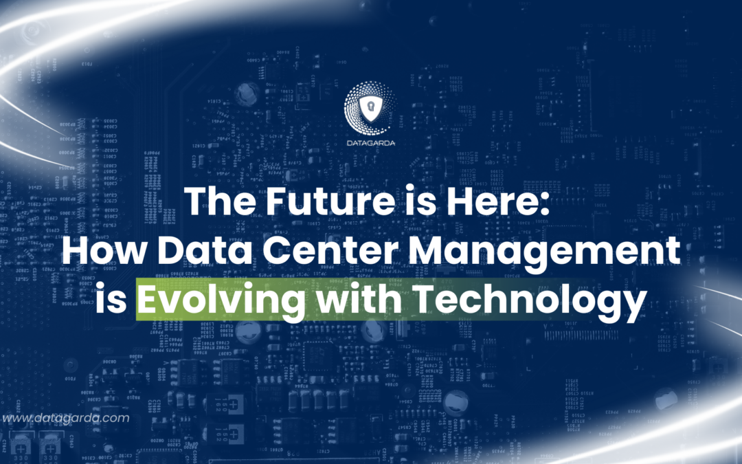 The Future is Here: How Data Center Management is Evolving with Technology