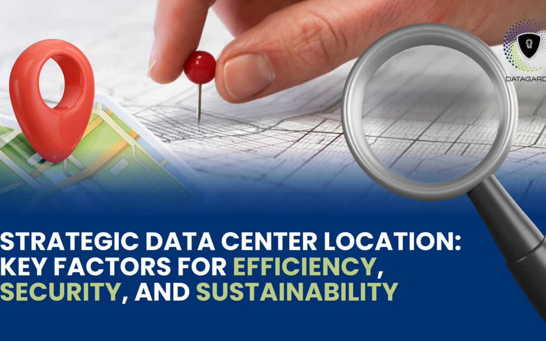 Strategic Data Center Location: Key Factors for Efficiency, Security, and Sustainability