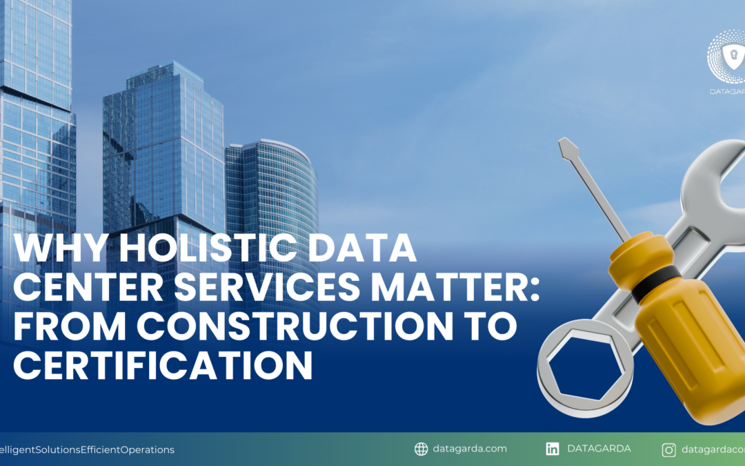 Why Holistic Data Center Services Matter: From Construction to Certification
